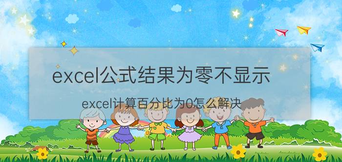 excel公式结果为零不显示 excel计算百分比为0怎么解决？